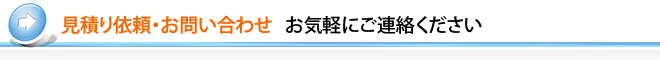 見積り依頼・お問い合わせ　お気軽にご連絡ください