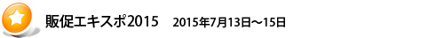 販促エキスポ2015 2015年7月13日~15日